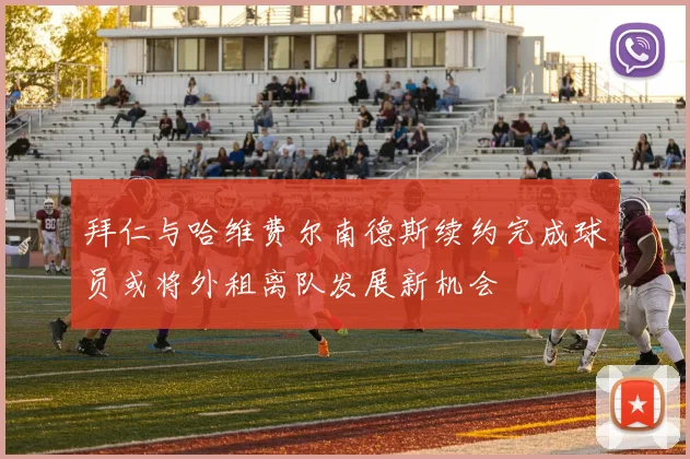 拜仁与哈维费尔南德斯续约完成球员或将外租离队发展新机会