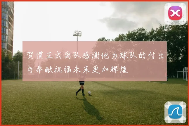 贺惯正式离队感谢他为球队的付出与奉献祝福未来更加辉煌