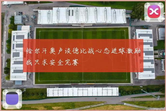 恰尔汗奥卢谈德比战心态进球激励我只求安全完赛